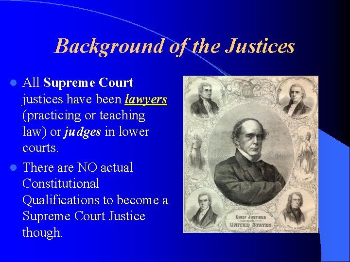 Background of the Justices All Supreme Court justices have been lawyers (practicing or teaching