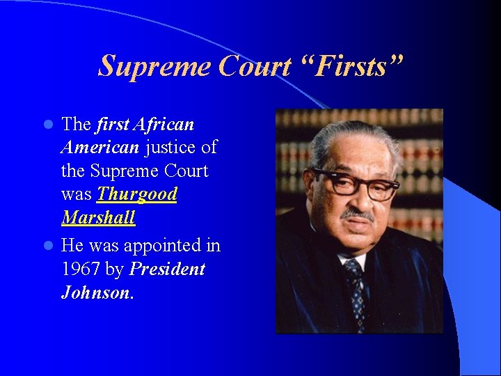 Supreme Court “Firsts” The first African American justice of the Supreme Court was Thurgood