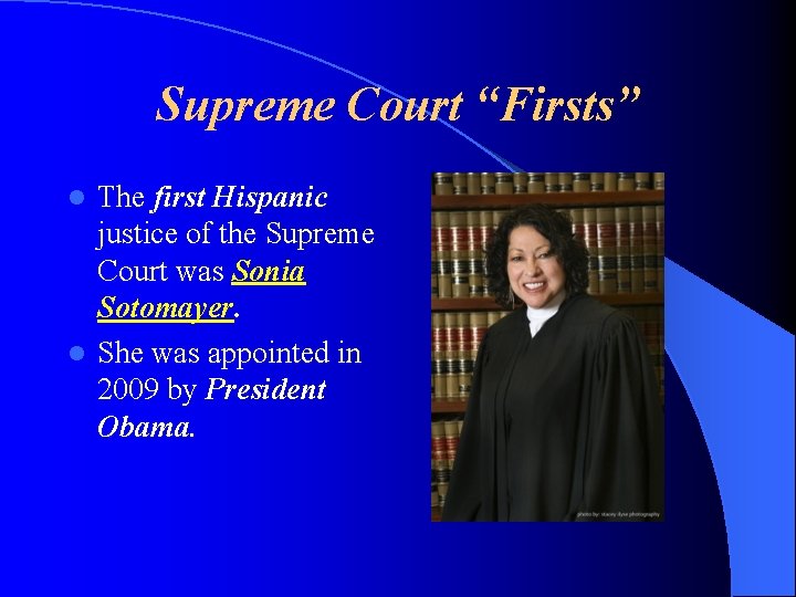 Supreme Court “Firsts” The first Hispanic justice of the Supreme Court was Sonia Sotomayer.
