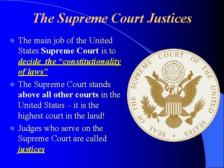 The Supreme Court Justices The main job of the United States Supreme Court is