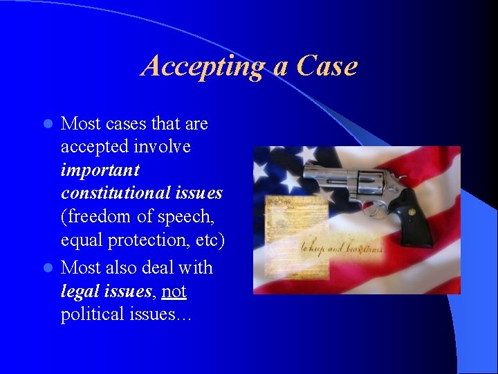 Accepting a Case Most cases that are accepted involve important constitutional issues (freedom of