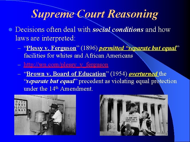 Supreme Court Reasoning l Decisions often deal with social conditions and how laws are