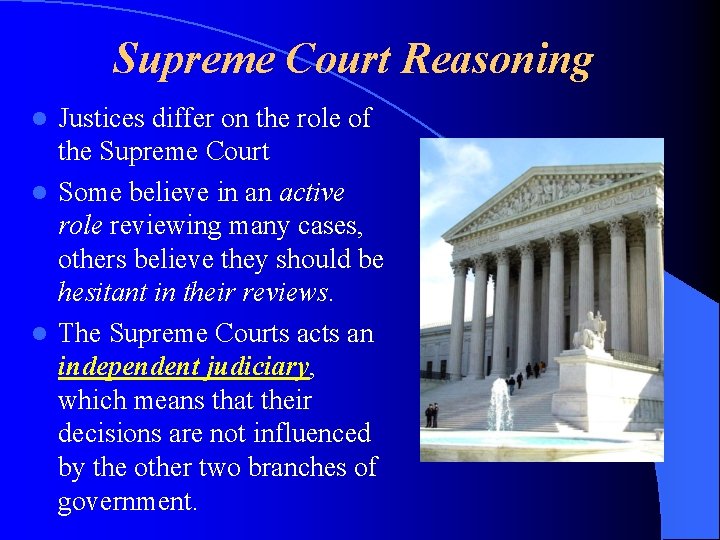 Supreme Court Reasoning Justices differ on the role of the Supreme Court l Some