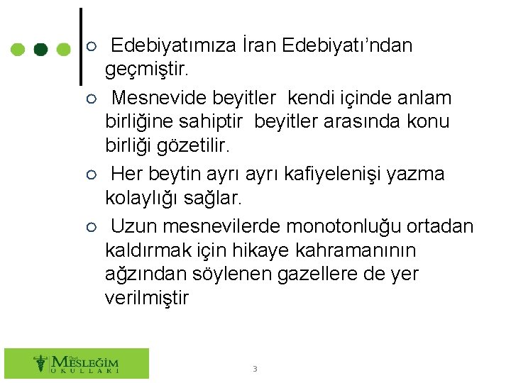 ○ Edebiyatımıza İran Edebiyatı’ndan geçmiştir. ○ Mesnevide beyitler kendi içinde anlam birliğine sahiptir beyitler