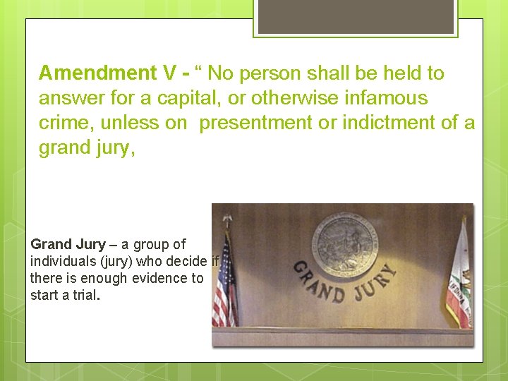 Amendment V - “ No person shall be held to answer for a capital,