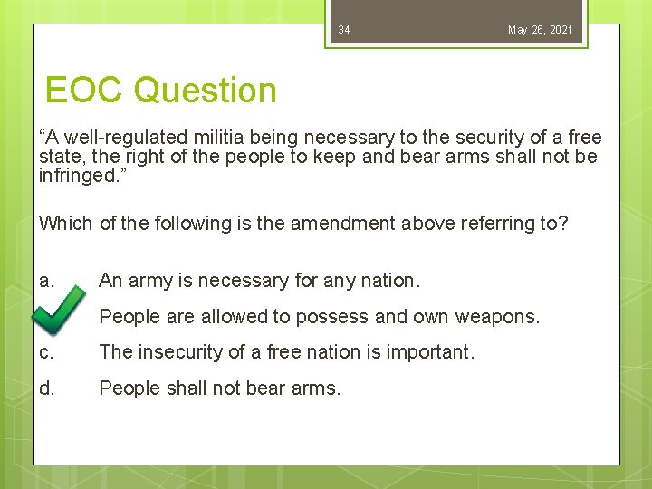 34 May 26, 2021 EOC Question “A well-regulated militia being necessary to the security