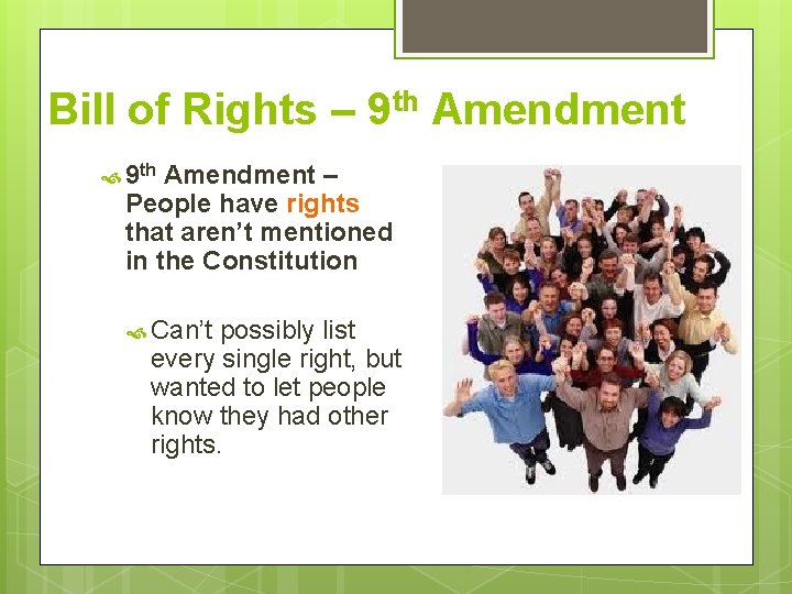 Bill of Rights – 9 th Amendment – People have rights that aren’t mentioned