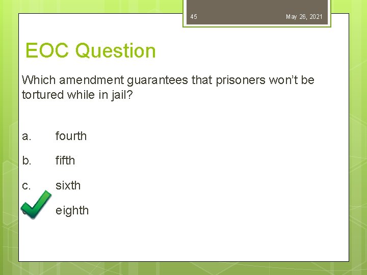 45 May 26, 2021 EOC Question Which amendment guarantees that prisoners won’t be tortured