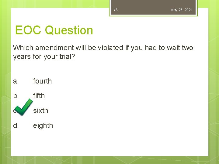 46 May 26, 2021 EOC Question Which amendment will be violated if you had