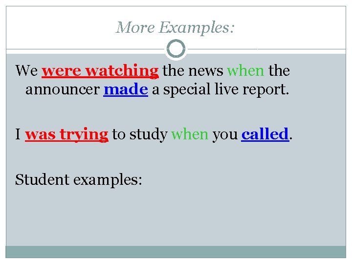 More Examples: We were watching the news when the announcer made a special live