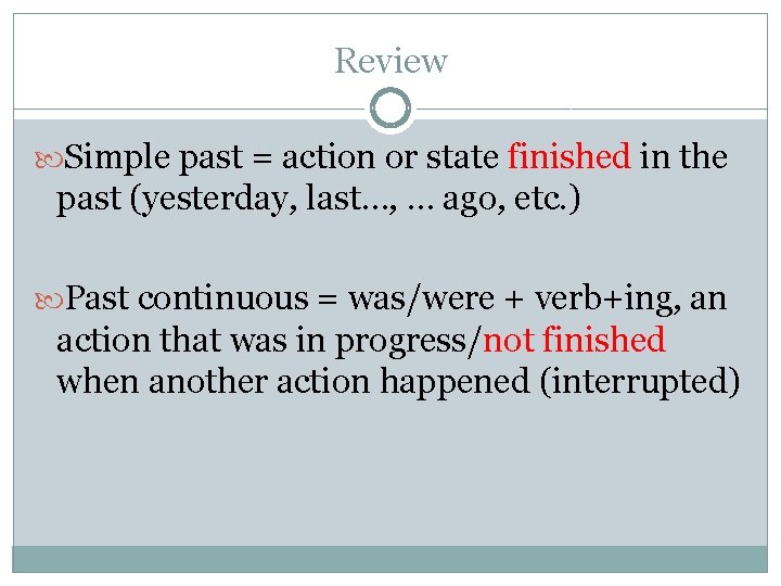 Review Simple past = action or state finished in the past (yesterday, last…, …