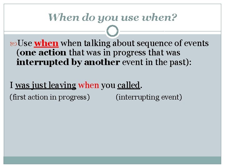 When do you use when? Use when talking about sequence of events (one action