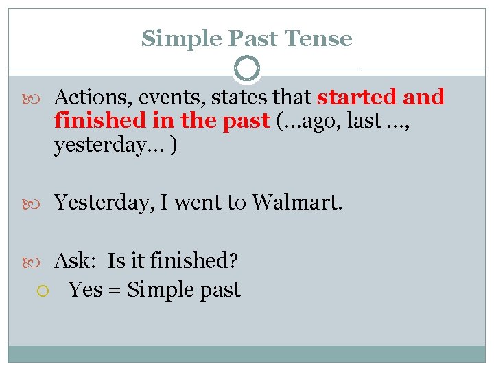 Simple Past Tense Actions, events, states that started and finished in the past (…ago,