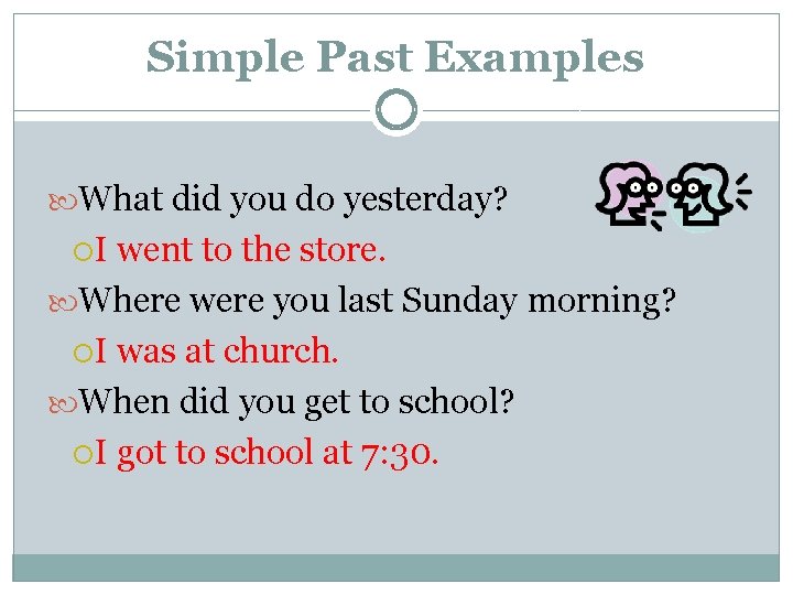 Simple Past Examples What did you do yesterday? I went to the store. Where