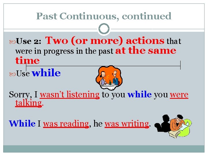 Past Continuous, continued Two (or more) actions that were in progress in the past
