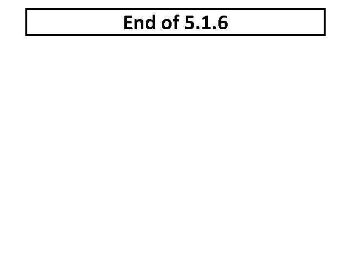 End of 5. 1. 6 