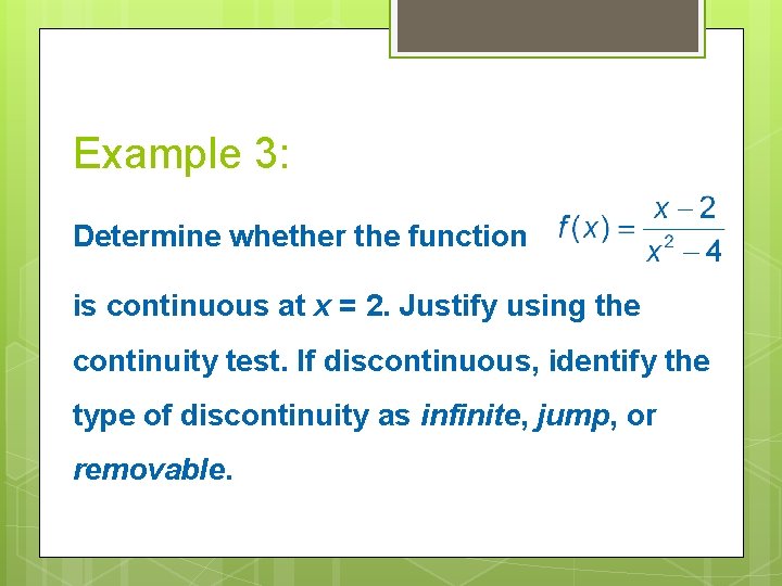 Example 3: Determine whether the function is continuous at x = 2. Justify using