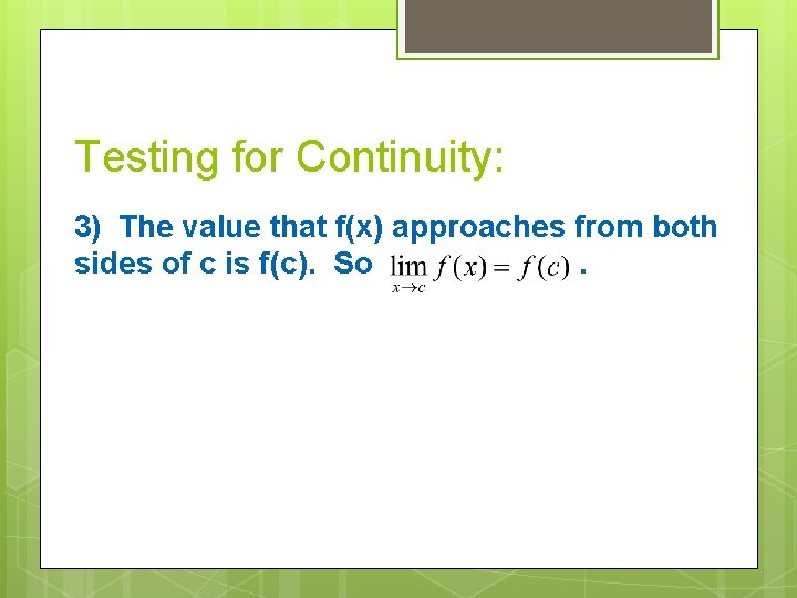Testing for Continuity: 3) The value that f(x) approaches from both sides of c