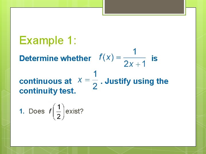 Example 1: Determine whether continuous at continuity test. 1. Does exist? is. Justify using