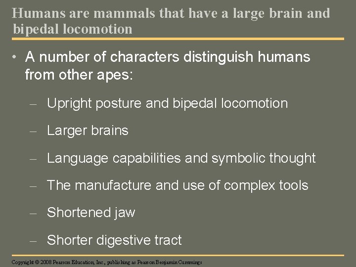 Humans are mammals that have a large brain and bipedal locomotion • A number