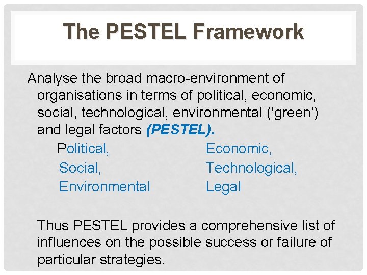 The PESTEL Framework Analyse the broad macro-environment of organisations in terms of political, economic,