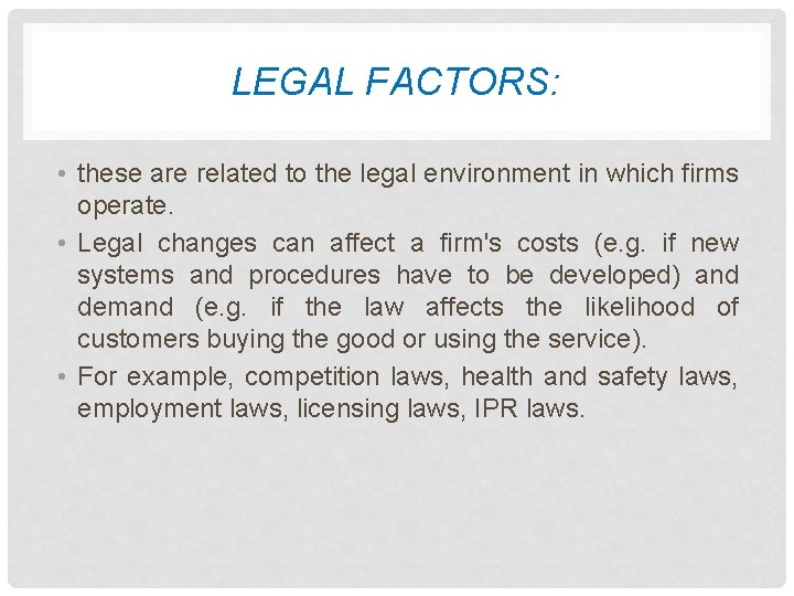 LEGAL FACTORS: • these are related to the legal environment in which firms operate.