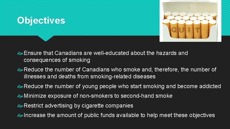 Objectives Ensure that Canadians are well-educated about the hazards and consequences of smoking Reduce