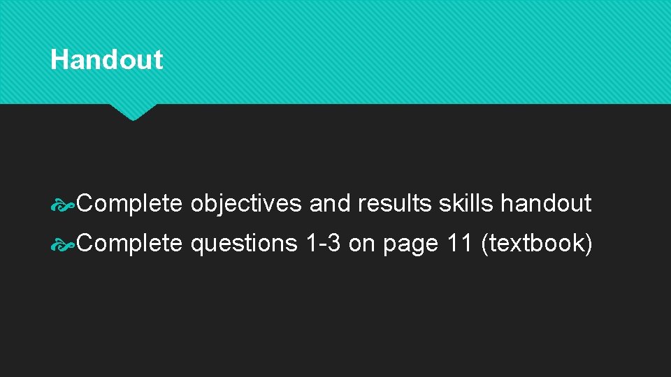 Handout Complete objectives and results skills handout Complete questions 1 -3 on page 11