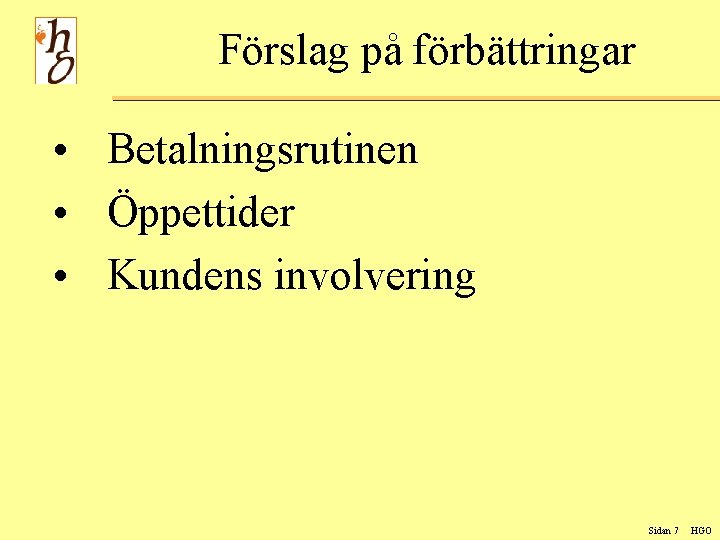 Förslag på förbättringar • Betalningsrutinen • Öppettider • Kundens involvering Sidan 7 HGO 