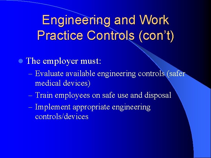 Engineering and Work Practice Controls (con’t) l The employer must: – Evaluate available engineering
