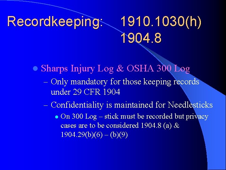 Recordkeeping: l Sharps 1910. 1030(h) 1904. 8 Injury Log & OSHA 300 Log –