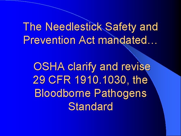 The Needlestick Safety and Prevention Act mandated… OSHA clarify and revise 29 CFR 1910.