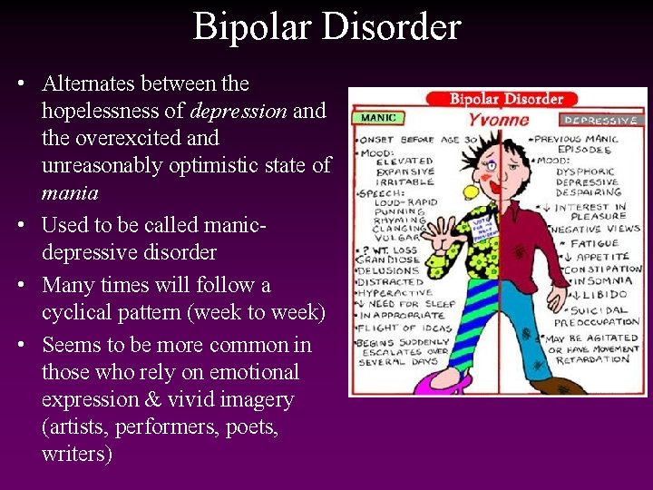 Bipolar Disorder • Alternates between the hopelessness of depression and the overexcited and unreasonably