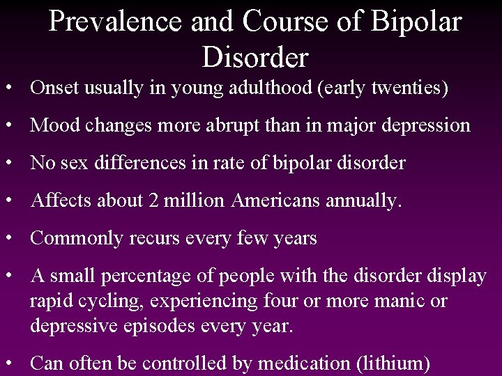 Prevalence and Course of Bipolar Disorder • Onset usually in young adulthood (early twenties)