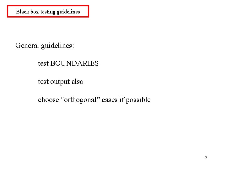 Black box testing guidelines General guidelines: test BOUNDARIES test output also choose "orthogonal” cases
