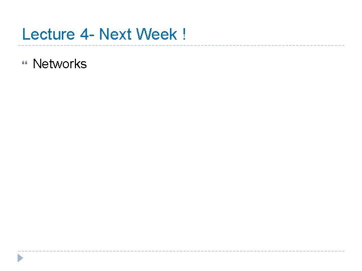 Lecture 4 - Next Week ! Networks 