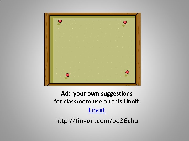 Add your own suggestions for classroom use on this Linoit: Linoit http: //tinyurl. com/oq