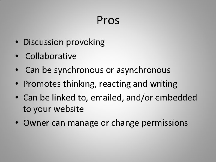 Pros Discussion provoking Collaborative Can be synchronous or asynchronous Promotes thinking, reacting and writing