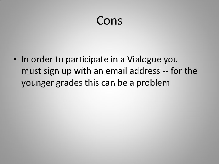 Cons • In order to participate in a Vialogue you must sign up with