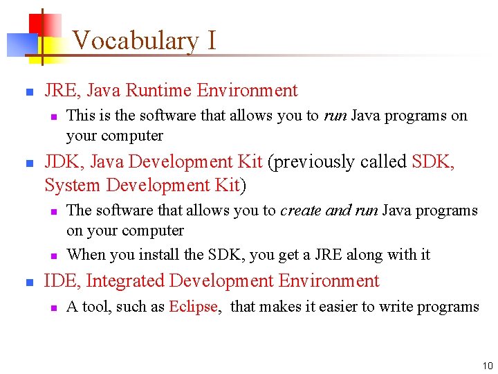Vocabulary I n JRE, Java Runtime Environment n n JDK, Java Development Kit (previously