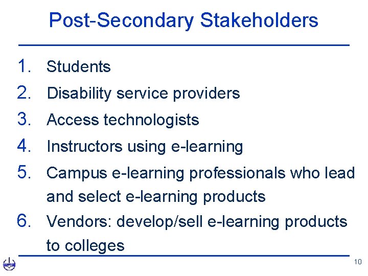 Post-Secondary Stakeholders 1. 2. 3. 4. 5. Students Disability service providers Access technologists Instructors