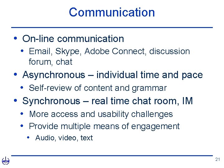 Communication • On-line communication • Email, Skype, Adobe Connect, discussion forum, chat • Asynchronous
