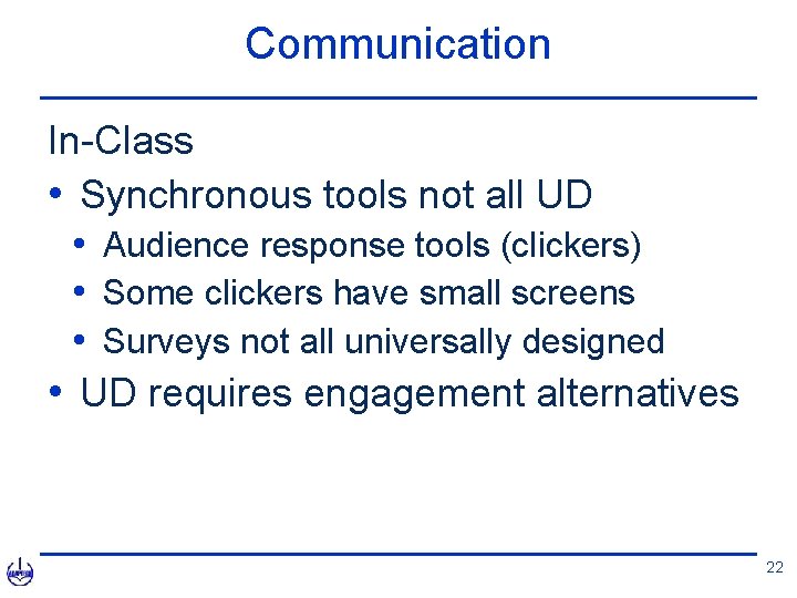 Communication In-Class • Synchronous tools not all UD • Audience response tools (clickers) •