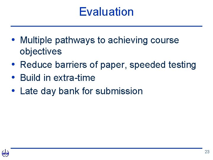 Evaluation • Multiple pathways to achieving course objectives • Reduce barriers of paper, speeded