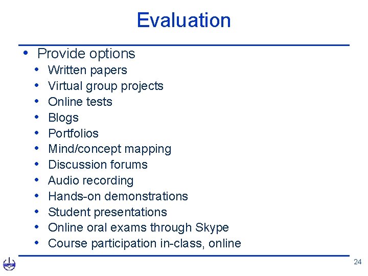 Evaluation • Provide options • • • Written papers Virtual group projects Online tests