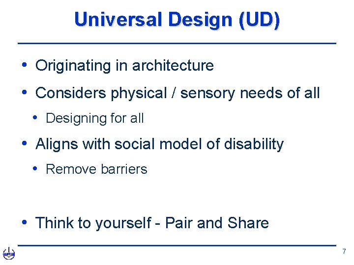 Universal Design (UD) • Originating in architecture • Considers physical / sensory needs of