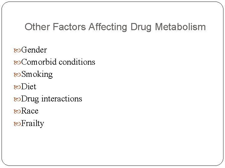 Other Factors Affecting Drug Metabolism Gender Comorbid conditions Smoking Diet Drug interactions Race Frailty