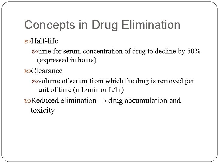 Concepts in Drug Elimination Half-life time for serum concentration of drug to decline by