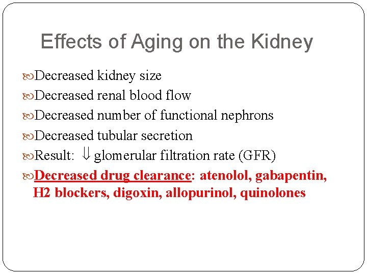 Effects of Aging on the Kidney Decreased kidney size Decreased renal blood flow Decreased
