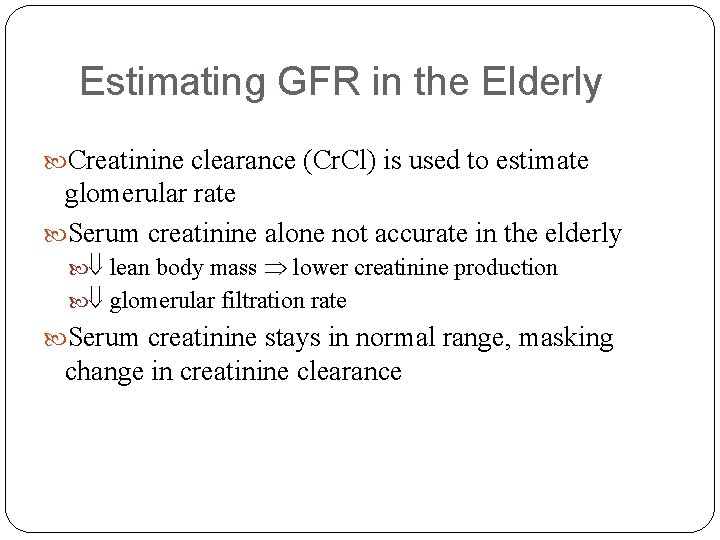 Estimating GFR in the Elderly Creatinine clearance (Cr. Cl) is used to estimate glomerular